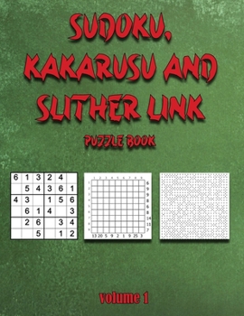 Sudoku, Kakarusu and Slither Link puzzle book: volume 1