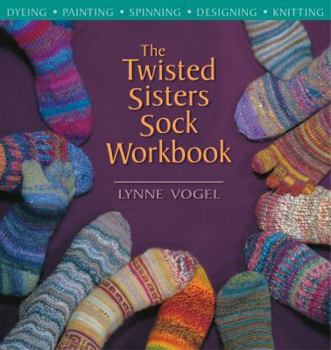 Paperback The Twisted Sisters Sock Workbook: Dyeing, Painting, Spinning, Designing, Knitting Book