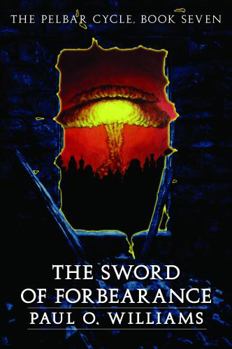 The Sword of Forbearance: The Pelbar Cycle, Book Seven (Beyond Armageddon) - Book #7 of the Pelbar Cycle
