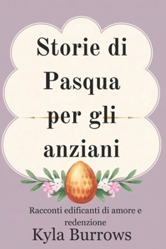 Storie di Pasqua per gli anziani: Racconti edificanti di amore e redenzione (Italian Edition)