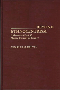 Beyond Ethnocentrism: A Reconstruction of Marx's Concept of Science (Contributions in Sociology)