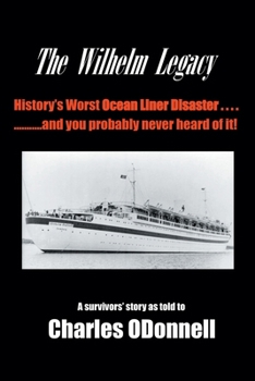 Paperback The Wilhelm Legacy: History's worst ocean liner disaster..... ..... and you probably never heard of it! Book