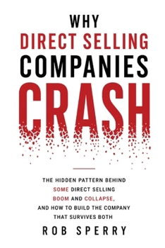 Why Direct Selling Companies Crash: The Hidden Pattern Behind Some Direct Selling Boom and Collapse, And How to Build The Company That Survives Both