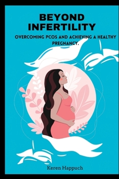 Paperback Beyond Infertility: Overcoming PCOS and Achieving a Healthy Pregnancy. Book