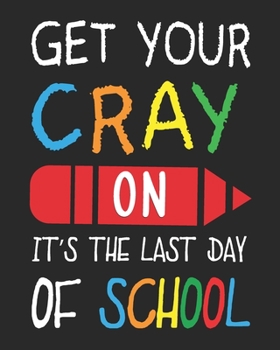 Paperback Get Your Cray On It's The Last Day Of School: Teacher Appreciation Notebook Or Journal Book