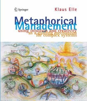 Paperback Metaphorical Management: Using Intuition and Creativity as a Guiding Mechanism for Complex Systems Book