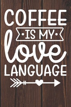 Coffee Is My Love Language: Coffee Journal / Notebook / Diary / Funny Coffee Lovers Birthday or Christmas Gift