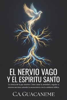 El Nervio Vago y el Espíritu Santo: La ciencia de la paz interior: Cómo sanar la ansiedad y regular tu sistema nervioso uniendo la neurociencia con la sabiduría bíblica. (Spanish Edition)