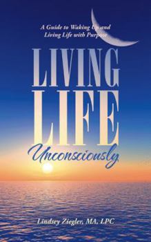 Paperback Living Life Unconsciously: A Guide to Waking up and Living Life with Purpose Book