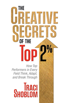 Paperback The Creative Secrets of the Top 2%: How Top Performers in Every Field Think, Adapt, and Break Through Book