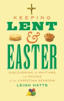 Paperback Keeping Lent and Easter: Discovering the Rhythms and Riches of the Christian Seasons Book