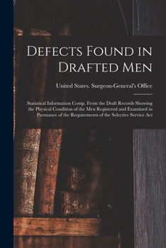 Paperback Defects Found in Drafted Men: Statistical Information Comp. From the Draft Records Showing the Physical Condition of the Men Registered and Examined Book