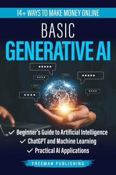 Paperback Basic Generative AI: Beginner's Guide to Artificial Intelligence, ChatGPT and Machine Learning, Practical AI Applications Book