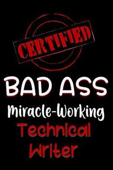 Paperback Certified Bad Ass Miracle-Working Technical Writer: Funny Gift Notebook for Employee, Coworker or Boss Book