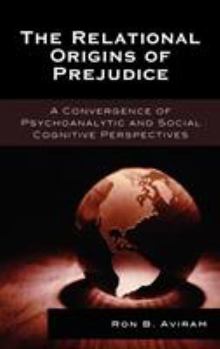 The Relational Origins of Prejudice: A Convergence of Psychoanalytic and Social Cognitive Perspectives (The Library of Object Relations)