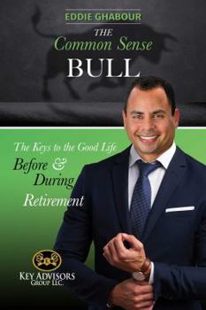 Hardcover The Common-Sense Bull: The Keys to the Good Life Before and During Retirement. Book