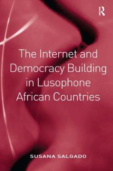 Hardcover The Internet and Democracy Building in Lusophone African Countries Book