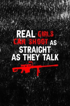 Real Girls Can Shoot As Straight As They Talk: All Purpose 6x9 Blank Lined Notebook Journal Way Better Than A Card Trendy Unique Gift Black Texture Guns