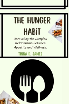 Paperback The Hunger Habit: Unraveling the Complex Relationship Between Appetite and Wellness. Book