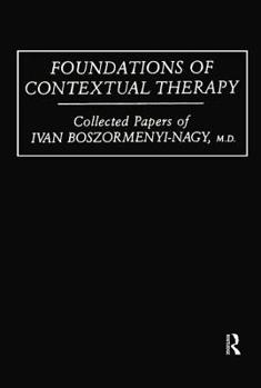 Hardcover Foundations Of Contextual Therapy: ..Collected Papers Of Ivan: Collected Papers Boszormenyi-Nagy Book