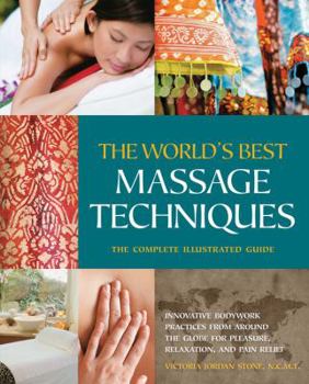 Paperback The World's Best Massage Techniques the Complete Illustrated Guide: Innovative Bodywork Practices from Around the Globe for Pleasure, Relaxation, and Book