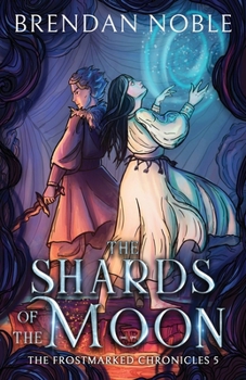 The Shards of the Moon (The Frostmarked Chronicles) - Book #5 of the Frostmarked Chronicles