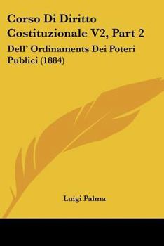 Paperback Corso Di Diritto Costituzionale V2, Part 2: Dell' Ordinaments Dei Poteri Publici (1884) [Italian] Book