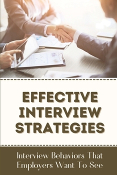 Paperback Effective Interview Strategies: Interview Behaviors That Employers Want To See: How To Take An Interview Book