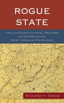 Hardcover Rogue State: The Unconstitutional Process of Establishing West Virginia Statehood Book