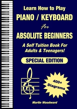 Paperback Learn How to Play Piano / Keyboard For Absolute Beginners: A Self Tuition Book For Adults & Teenagers! Special Edition Book