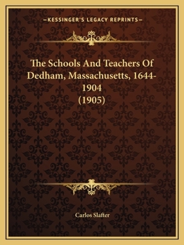 Paperback The Schools And Teachers Of Dedham, Massachusetts, 1644-1904 (1905) Book