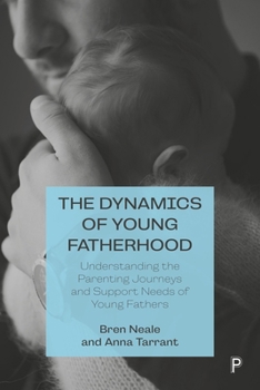 Paperback The Dynamics of Young Fatherhood: Understanding the Parenting Journeys and Support Needs of Young Fathers Book