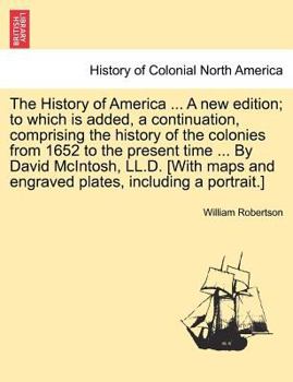 Paperback The History of America ... a New Edition; To Which Is Added, a Continuation, Comprising the History of the Colonies from 1652 to the Present Time ... Book
