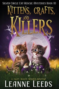Kittens, Crafts, and Killers (Silver Circle Cat Rescue Mysteries) - Book #10 of the Silver Circle Cat Rescue Mysteries