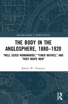 Paperback The Body in the Anglosphere, 1880-1920: "Well Sexed Womanhood," "Finer Natives," and "Very White Men" Book