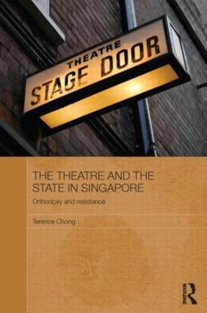 Paperback The Theatre and the State in Singapore: Orthodoxy and Resistance Book