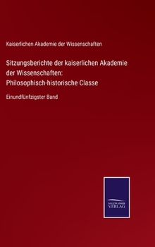 Sitzungsberichte Der Kaiserlichen Akademie Der Wissenschaften, Philosophisch-Historische Classe, Einundf�nfzigster Band