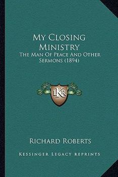 Paperback My Closing Ministry: The Man Of Peace And Other Sermons (1894) Book