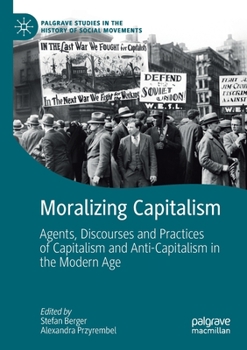 Paperback Moralizing Capitalism: Agents, Discourses and Practices of Capitalism and Anti-Capitalism in the Modern Age Book