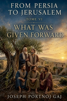From Persia to Jerusalem - Tome VI: What Was Given Forward