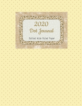 Dot Journal: Beige Dots Cover | With 2020 Year Calendar | Wide Ruled Line Paper | Lined Dotted Grid Notebook