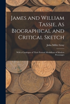 Paperback James and William Tassie, As Biographical and Critical Sketch: With a Catalogue of Their Portrait Medallions of Modern Personages Book