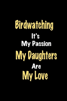 Paperback Birdwatching It's My Passion My Daughters Are My Love: Lined notebook / Great Birdwatching Funny quote in this Birdwatching Journal, This Perfect Bird Book