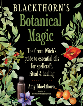 Paperback Blackthorn's Botanical Magic: The Green Witch's Guide to Essential Oils for Spellcraft, Ritual & Healing Book