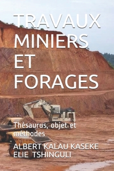 TRAVAUX  MINIERS ET FORAGES : Thésaurus, objet et méthodes: Mémento, Tome 1 (French Edition)