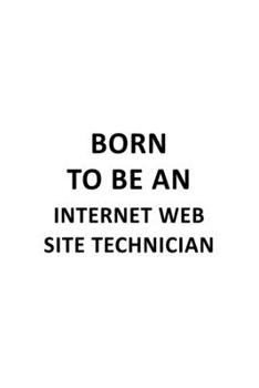 Paperback Born To Be An Internet Web Site Technician: Unique Internet Web Site Technician Notebook, Journal Gift, Diary, Doodle Gift or Notebook - 6 x 9 Compact Book