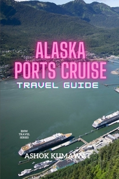 Alaska Ports Cruise Travel Guide