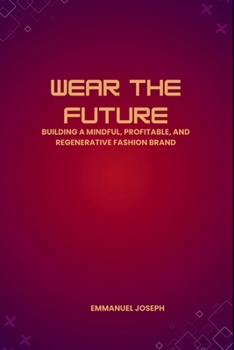 Wear the Future, Building a Mindful, Profitable, and Regenerative Fashion Brand