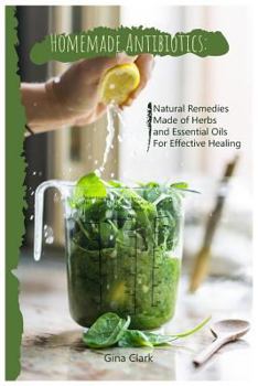 Paperback Homemade Antibiotics: Natural Remedies Made of Herbs and Essential Oils for Effective Healing Book