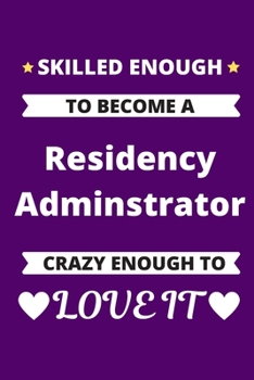 Paperback Skilled Enough to Become A Residency Adminstrator Crazy Enough to Love It: Medical Education Resident Graduate Program Coordinating Journal Book